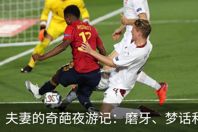 夫妻的奇葩夜游记：磨牙、梦话和醒来的尴尬